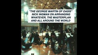 "The George Martin Of Oasis" Nick Ingman on arranging Whatever, Masterplan and All Around The World