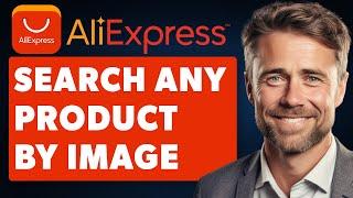 How To Search Any Product On AliExpress By Image (Full 2024 Guide)