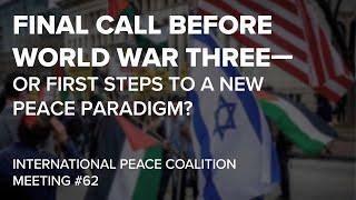 Final Call Before World War Three–Or First Steps To A New Peace Paradigm?