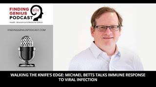 Walking The Knife's Edge: Michael Betts Talks Immune Response to Viral Infection