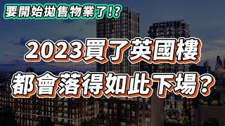 【英國樓】2023 買了英國樓的人都要後悔了? 他們最後都會落得如此下場!?｜投資 | 英國移民 | 英國樓市 | 英國買樓 | 英國樓盤｜英國樓崩盤