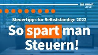 Steuertipps für Selbstständige 2022 – So sparen Freiberufler und Selbstständige Steuern 2022