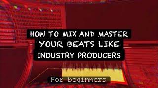 How To Mix And Master YOUR Beats Like Industry Producers (For Beginners) | Fl Studio |