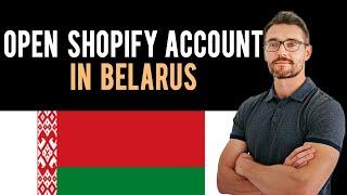  How To Open Shopify Account in Belarus (Full Guide)