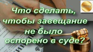 Что нужно сделать, чтобы завещание не было оспорено в суде? / Генеральный юридический советник