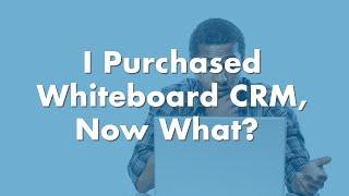 I Purchased Whiteboard CRM, What Now? | Video