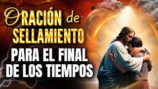  PODEROSA ORACIÓN DE SELLAMIENTO PARA EL FINAL DE LOS TIEMPOS 