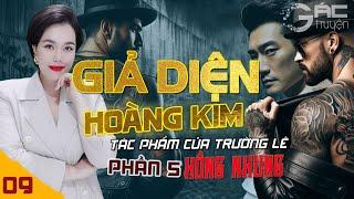 GIẢ DIỆN HOÀNG KIM - PHẦN 5 - [TẬP 9] - TRUYỆN TÂM LÝ XÃ HỘI ĐEN