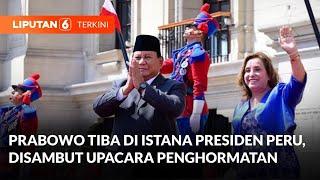 Tiba di Istana Palacio de Gobierno Peru, Presiden Prabowo Disambut Upacara Penghormatan | Liputan 6