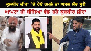 Kulbir Singh Zira ‘ਤੇ ਹੋਏ ਹਮਲੇ ਦਾ ਅਸਲ ਸੱਚ ਸੁਣੋ | ਆਪਣਾ ਹੀ ਬੀਜਿਆ ਵੱਡ ਰਹੇ ਕੁਲਬੀਰ ਜ਼ੀਰਾ | Akhar