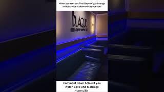 Visited Love and Marriage Huntsville Blaque Cigar Lounge. #fyp #realitytv #BlaqueCigarLounge