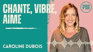 #55 Caroline Dubois - Accompagnante au bien-être par la voix "Chante vibre aime"