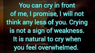 You can cry in front of me, I promise, I will not think any less of you. Twin flame message.