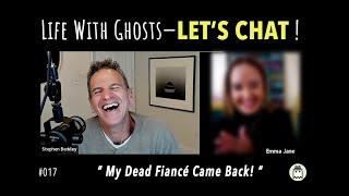 Life With Ghosts - LET'S CHAT!  #017  |  Emma Jane | "My Dead Fiancé Came Back To Me!"