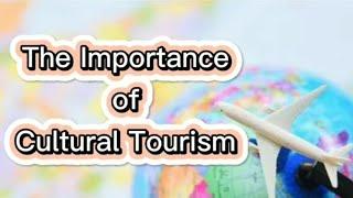 Importance of cultural tourism