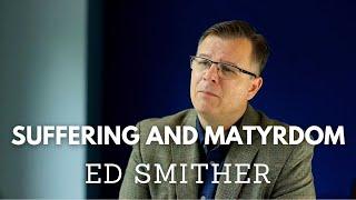 Suffering and Martyrdom - Ed Smither