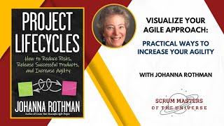 Visualize Your Agile Approach Practical Ways to Increase Your Agility with Johanna Rothman