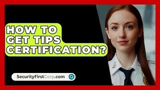 How To Get Tips Certification? - SecurityFirstCorp.com