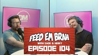 Episode 104 - Feed Em Brah Podcast