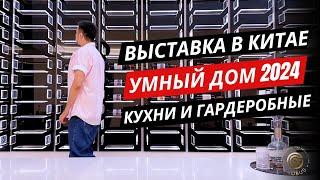 ВЫСТАВКА В КИТАЕ 2024: Умный Дом, Встраиваемая Мебель, Кухни и Гардеробные | Обзор от GLOBUS