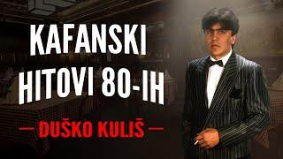 DUŠKO KULIŠ - KAFANSKI HITOVI 80-IH