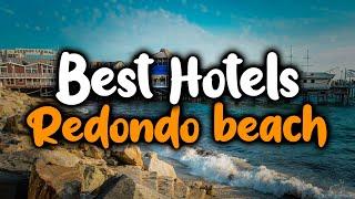 Best Hotels In Redondo Beach - For Families, Couples, Work Trips, Luxury & Budget