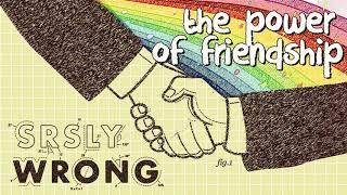 THE POWER OF FRIENDSHIP - srsly wrong podcast ep 191