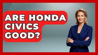 Are Honda Civics Good? - Car Performance Pros