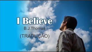 I Believe  - B.J.Thomas  (TRADUÇÃO)