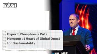 Expert: Phosphorus Puts Morocco at Heart of Global Quest for Sustainability