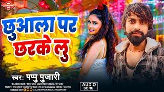 छुआला पर छरके लू | Pappu Pujari | Chhuaala Par Chharke Lu | Bhojpuri Song 2024