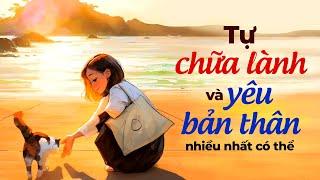 Tự Chữa Lành Và Yêu Bản Thân Nhiều Nhất Có Thể | Radio Chữa Lành