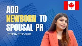 How to Add Your Newborn to Your Spousal PR Application | Step-by-Step Guide for Canada PR