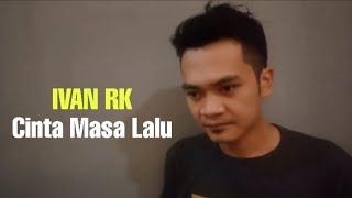 IVAN RK - Cinta Masa Lalu (Official Musik Video)