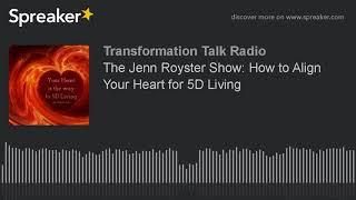 The Jenn Royster Show: How to Align Your Heart for 5D Living