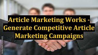 Article Marketing Works - Generate Competitive Article Marketing Campaigns