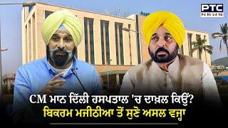 CM ਮਾਨ ਦਿੱਲੀ ਹਸਪਤਾਲ 'ਚ ਦਾਖ਼ਲ ਕਿਉਂ? Bikram Majithia ਤੋਂ ਸੁਣੋ ਅਸਲ ਵਜ੍ਹਾ