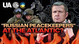 "Place Russian Peacekeepers Along the Atlantic" – Absurd Claims of Russian Propaganda