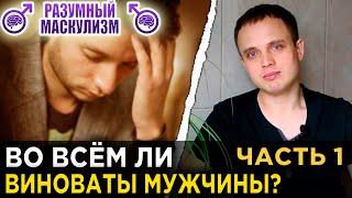 Во всем ли виноваты мужчины? | Часть 1 | Разумный Маскулизм