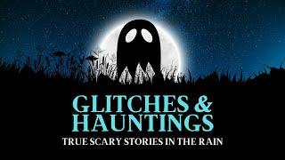 TRUE Glitches and Hauntings | Hybrid Video | TRUE Scary Stories in the Rain | @RavenReads