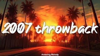 2007 throwback mix ~nostalgia playlist ~2007 summer vibes