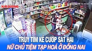 Truy tìm kẻ cướp sát hại nữ chủ tiệm tạp hoá ở Đồng Nai