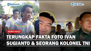 TERUNGKAP Fakta Foto Ivan Sugianto & Kolonel TNI, Kapuspen TNI Mayjen Hariyanto Buka Suara