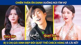 Chiền Thần Ẩn Danh Xuống Núi Tìm Vợ , Bị 5 Chị Gái Xinh Đẹp Gạ Quẹt Thẻ Check Hàng Và Cái Kết