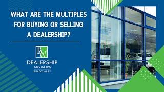 What are the Multiples for Buying or Selling a Dealership?