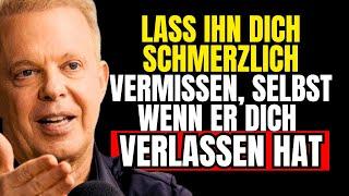 Lass ihn dich schmerzlich vermissen, selbst wenn er dich verlassen hat | Joe Dispenza Techniken