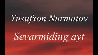 Yusufxon Nurmatov - Sevarmiding ayt tekst