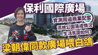 中山保利國際廣場丨實測周邊商業配套丨下午4點人多唔多？丨港口2023最新生活現狀丨梁朝偉同款廣場喂白鴿？丨萬民匯商場中竟然如此齊全？丨濕地公園實際環境如何？