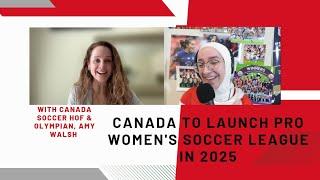 How Important Will Canada Launching a Professional Women's Soccer League be?! Ft. Olympian Amy Walsh