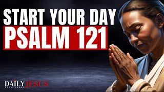 Powerful Psalm 121 Prayer To Start Your Day (Morning Devotional And Prayer)